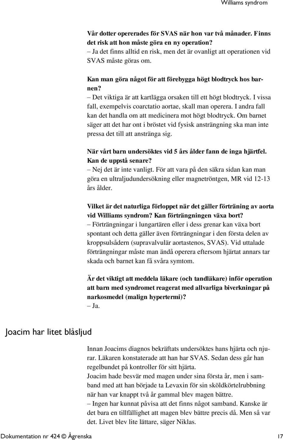 I andra fall kan det handla om att medicinera mot högt blodtryck. Om barnet säger att det har ont i bröstet vid fysisk ansträngning ska man inte pressa det till att anstränga sig.