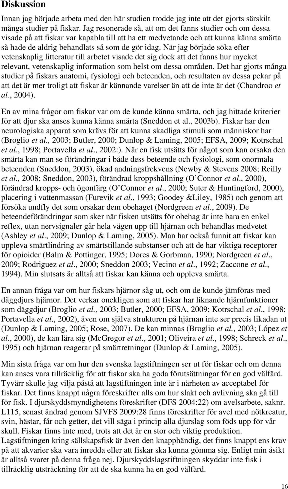 När jag började söka efter vetenskaplig litteratur till arbetet visade det sig dock att det fanns hur mycket relevant, vetenskaplig information som helst om dessa områden.
