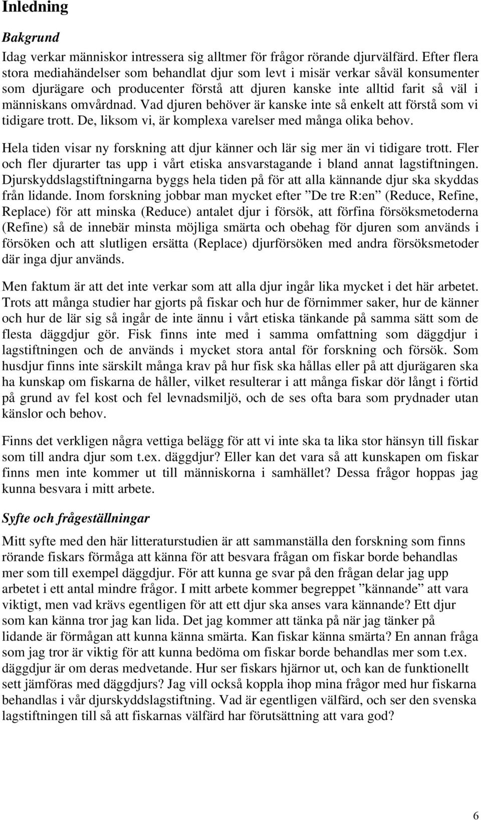 Vad djuren behöver är kanske inte så enkelt att förstå som vi tidigare trott. De, liksom vi, är komplexa varelser med många olika behov.