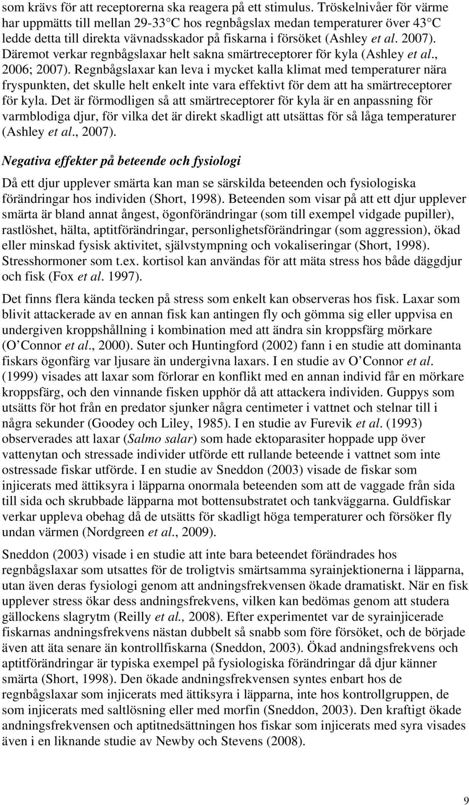 Däremot verkar regnbågslaxar helt sakna smärtreceptorer för kyla (Ashley et al., 2006; 2007).