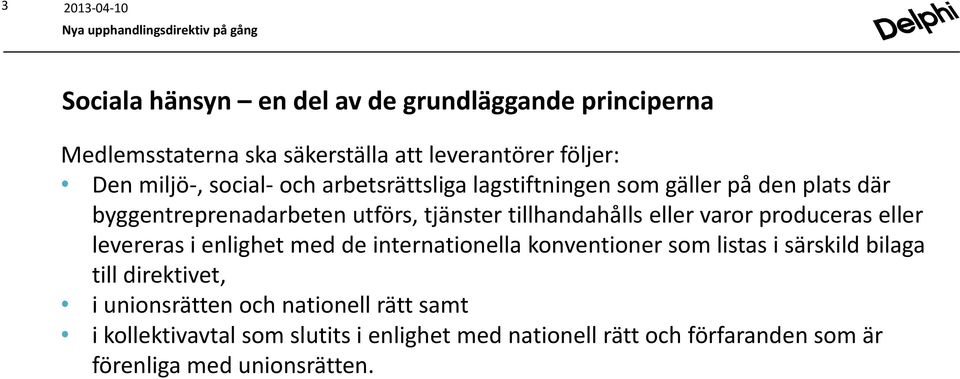 produceras eller levereras i enlighet med de internationella konventioner som listas i särskild bilaga till direktivet, i