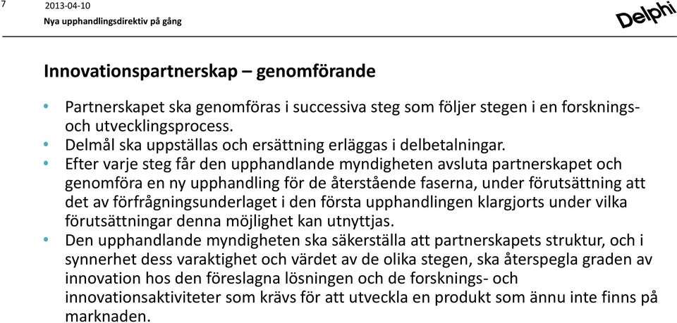 Efter varje steg får den upphandlande myndigheten avsluta partnerskapet och genomföra en ny upphandling för de återstående faserna, under förutsättning att det av förfrågningsunderlaget i den första