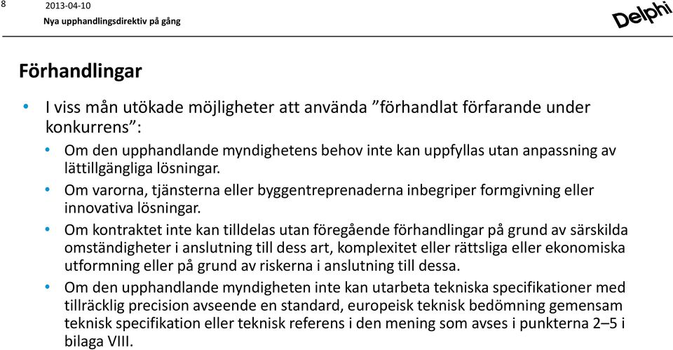 Om kontraktet inte kan tilldelas utan föregående förhandlingar på grund av särskilda omständigheter i anslutning till dess art, komplexitet eller rättsliga eller ekonomiska utformning eller på grund