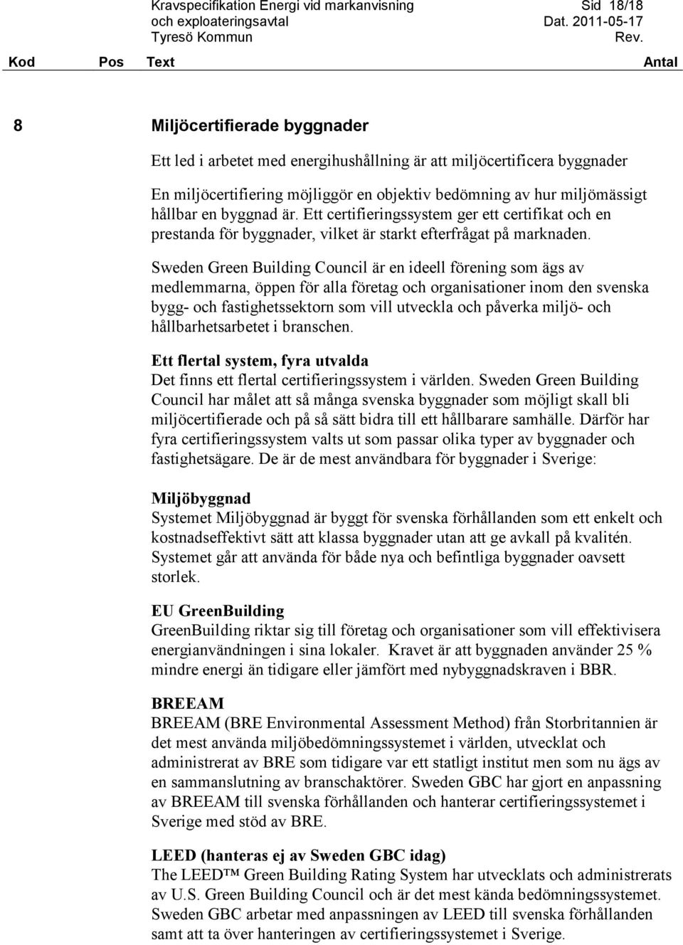 Sweden Green Building Council är en ideell förening som ägs av medlemmarna, öppen för alla företag och organisationer inom den svenska bygg- och fastighetssektorn som vill utveckla och påverka miljö-