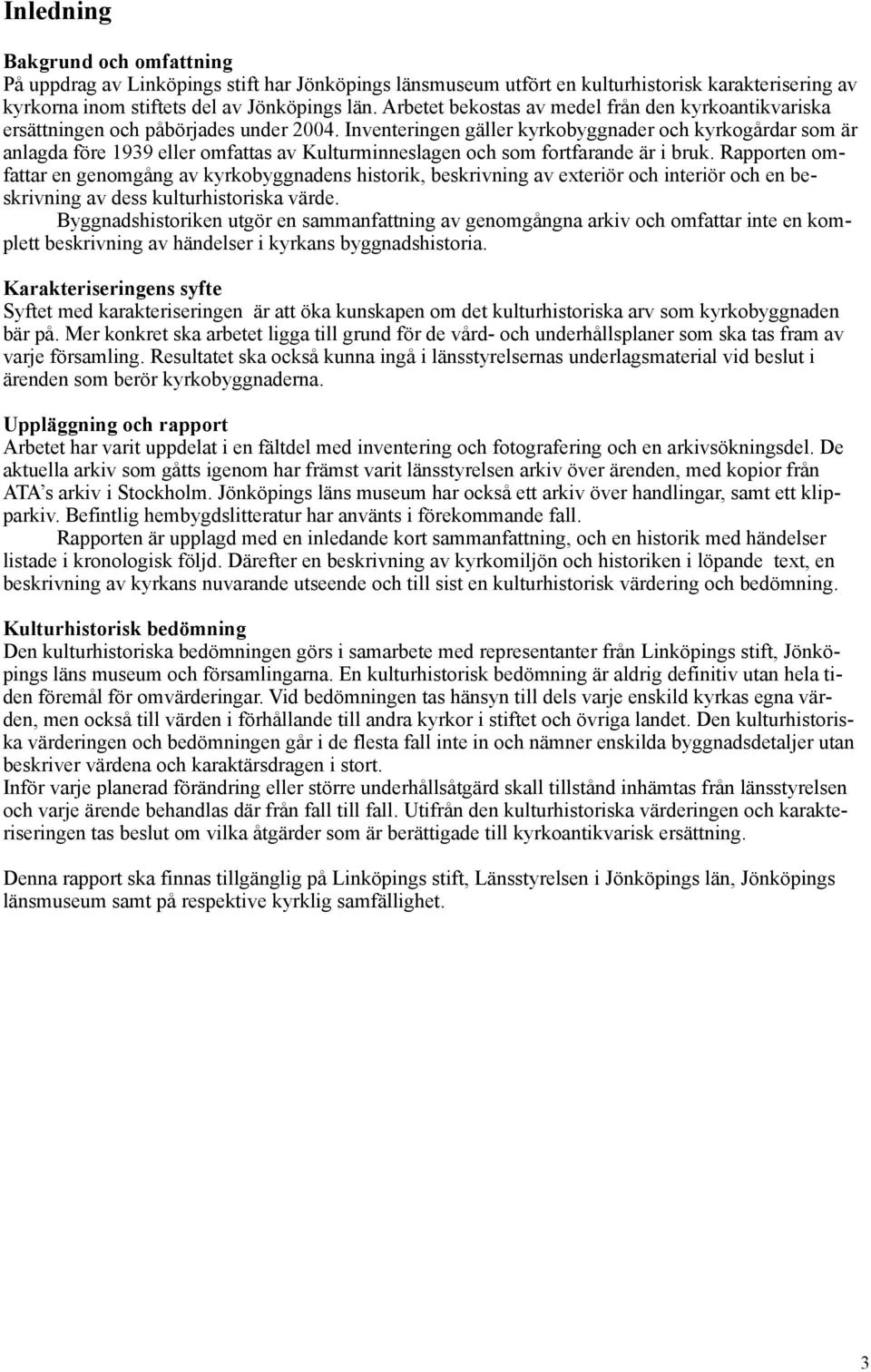 Inventeringen gäller kyrkobyggnader och kyrkogårdar som är anlagda före 1939 eller omfattas av Kulturminneslagen och som fortfarande är i bruk.