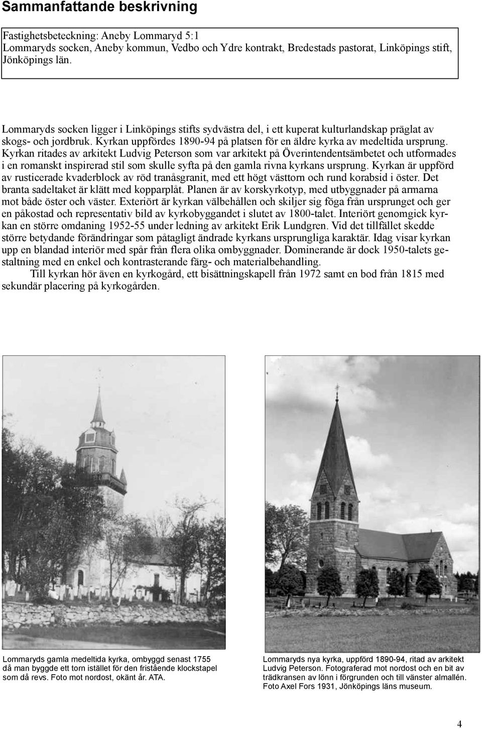 Kyrkan ritades av arkitekt Ludvig Peterson som var arkitekt på Överintendentsämbetet och utformades i en romanskt inspirerad stil som skulle syfta på den gamla rivna kyrkans ursprung.