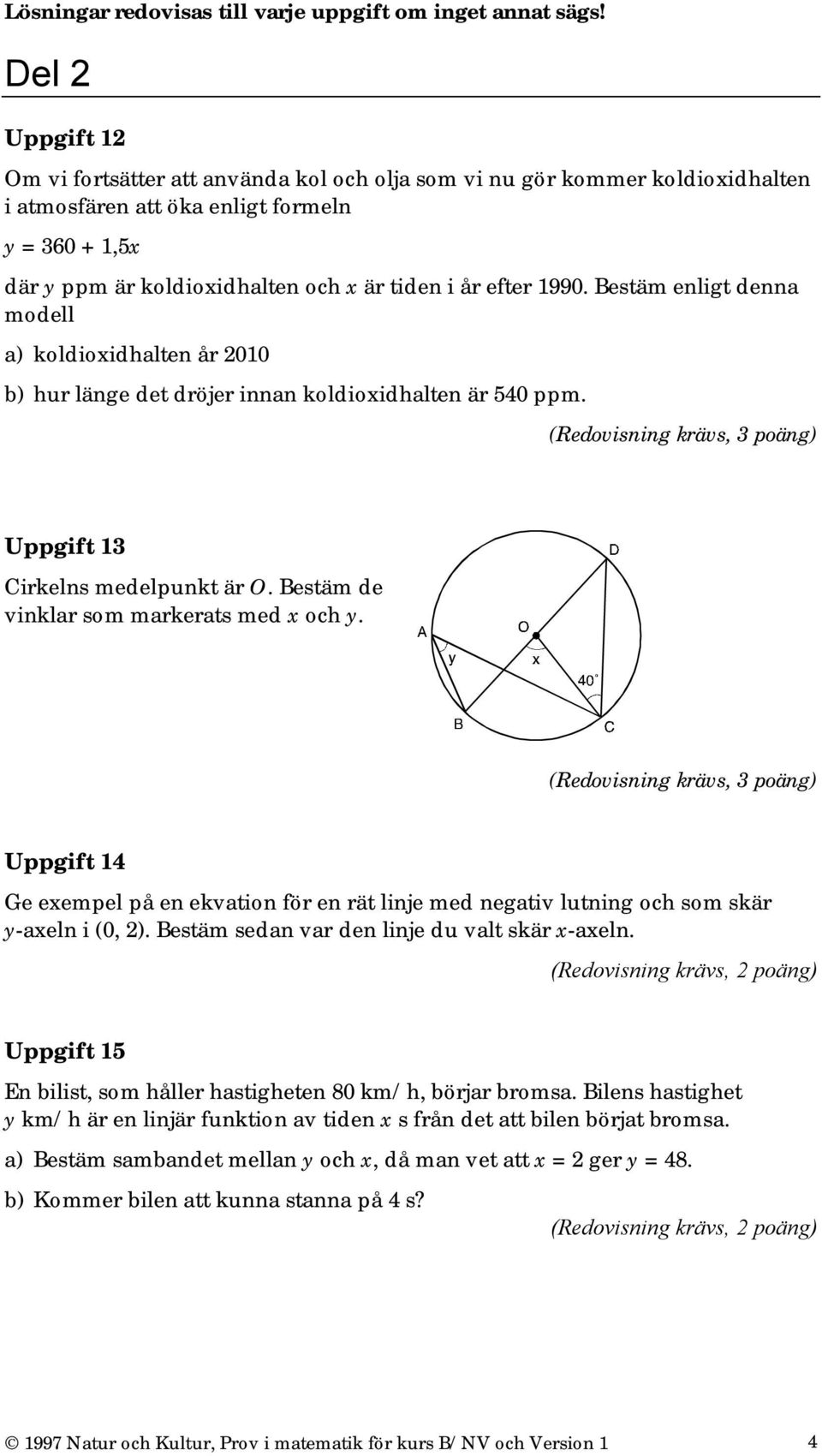 efter 1990. Bestäm enligt denna modell a) koldioxidhalten år 2010 b) hur länge det dröjer innan koldioxidhalten är 540 ppm. Uppgift 13 Cirkelns medelpunkt är O.