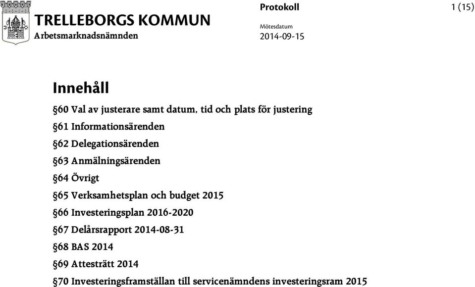 Verksamhetsplan och budget 2015 66 Investeringsplan 2016-2020 67 Delårsrapport 2014-08-31