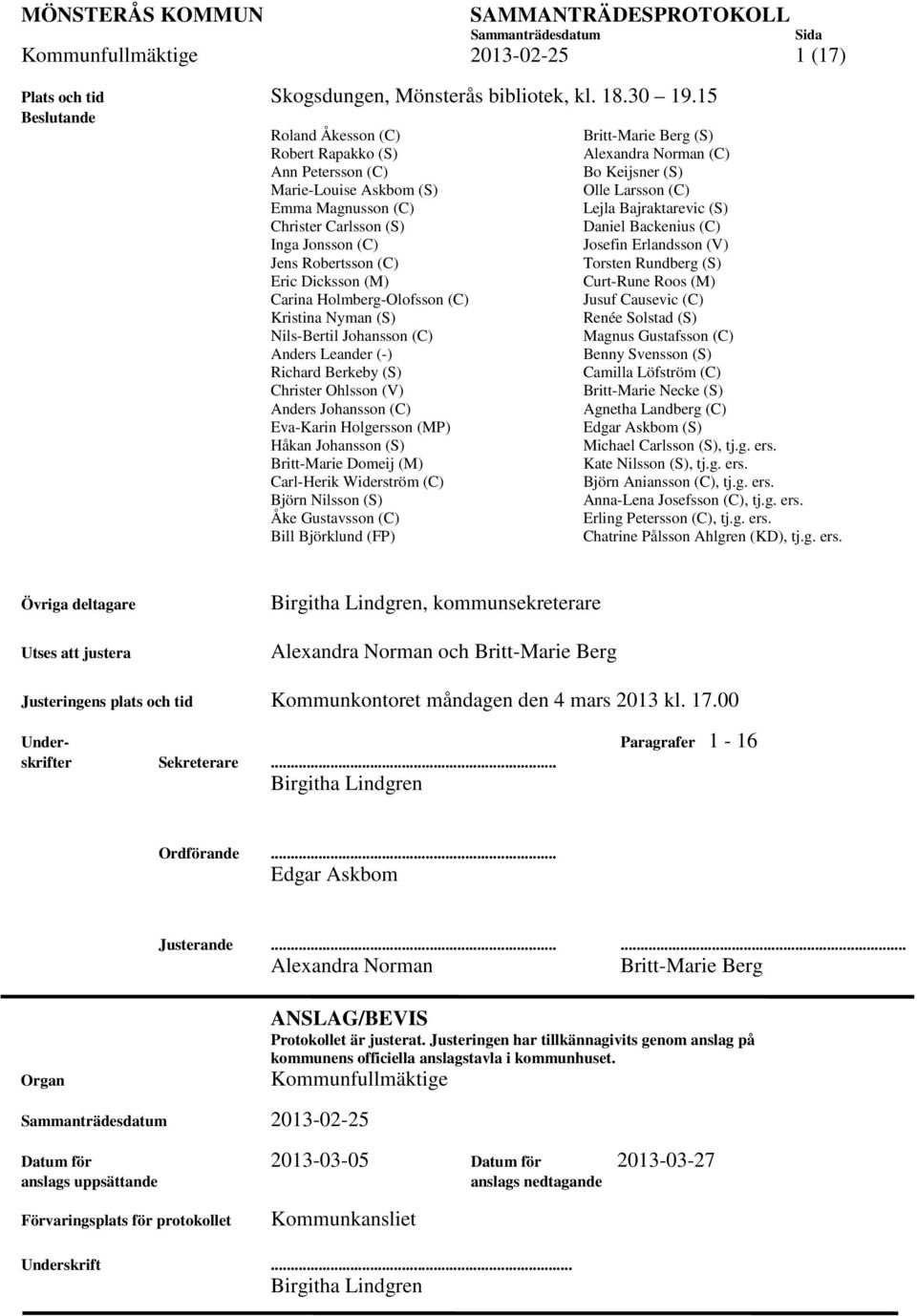 Holmberg-Olofsson (C) Kristina Nyman (S) Nils-Bertil Johansson (C) Anders Leander (-) Richard Berkeby (S) Christer Ohlsson (V) Anders Johansson (C) Eva-Karin Holgersson (MP) Håkan Johansson (S)