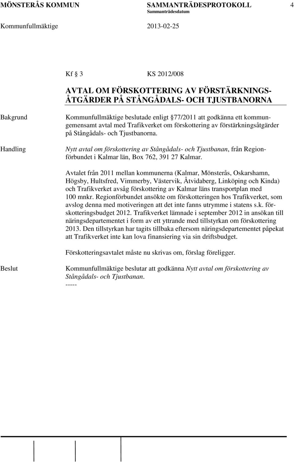 Nytt avtal om förskottering av Stångådals- och Tjustbanan, från Regionförbundet i Kalmar län, Box 762, 391 27 Kalmar.