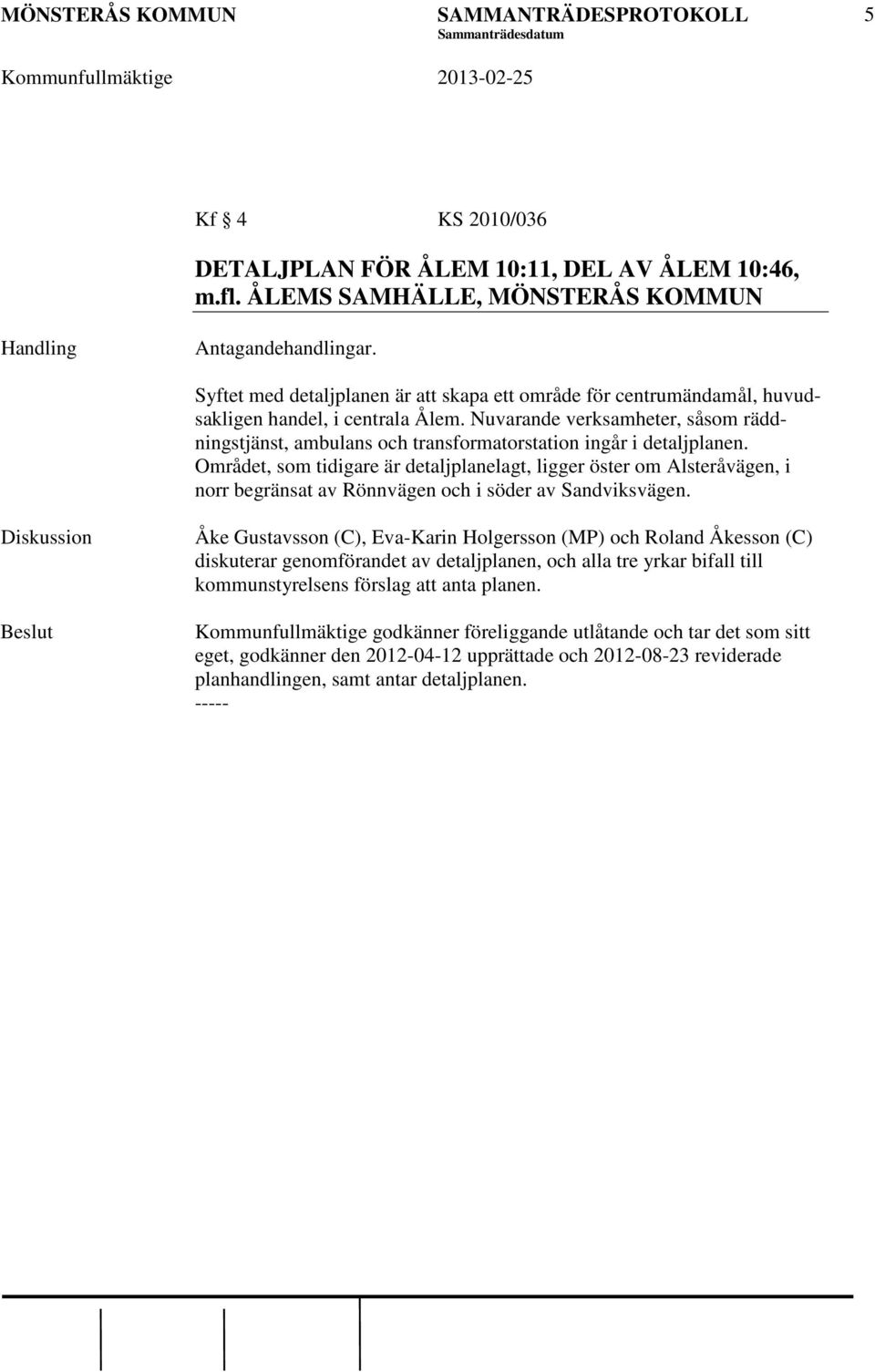 Nuvarande verksamheter, såsom räddningstjänst, ambulans och transformatorstation ingår i detaljplanen.