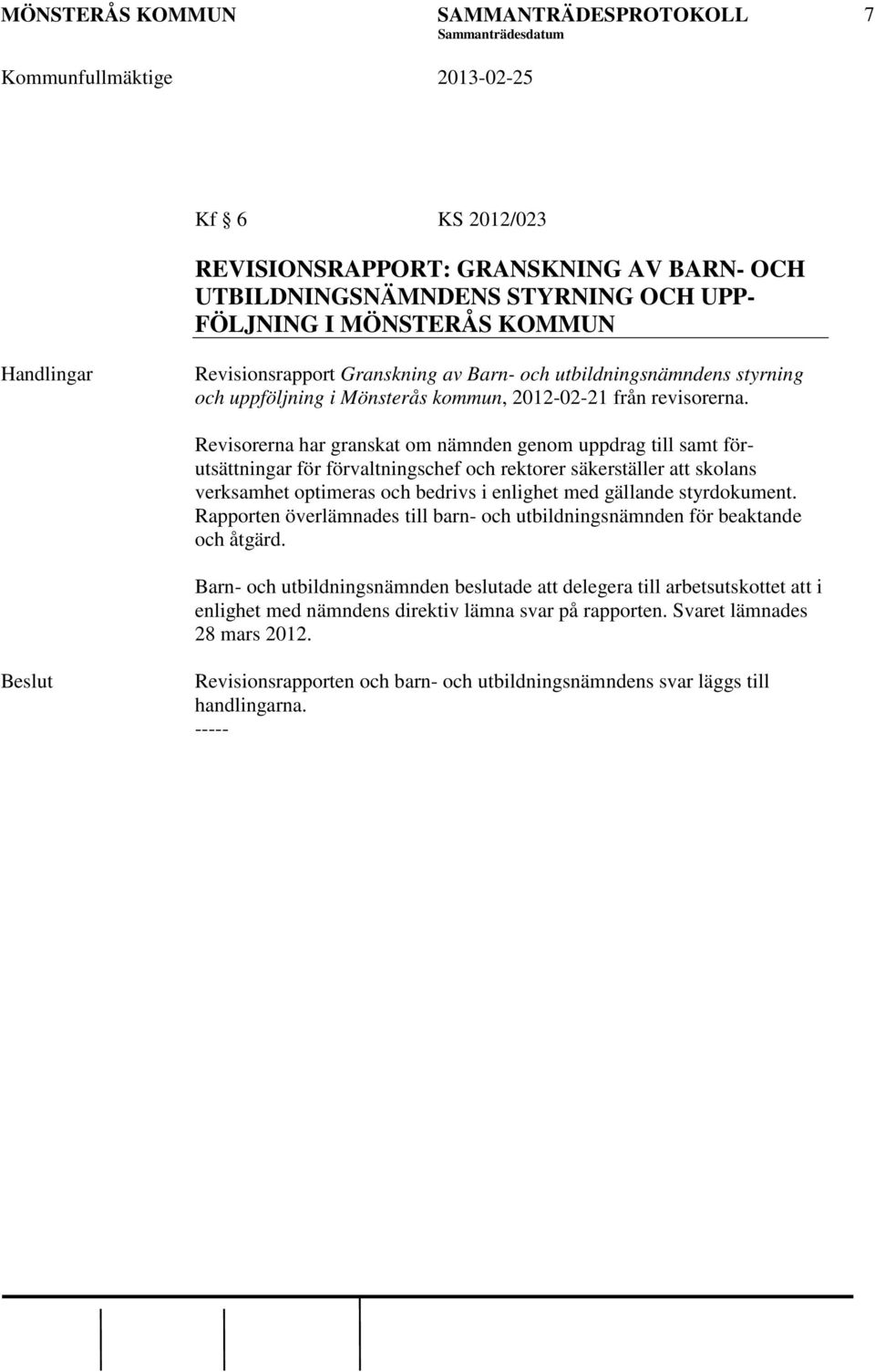 Revisorerna har granskat om nämnden genom uppdrag till samt förutsättningar för förvaltningschef och rektorer säkerställer att skolans verksamhet optimeras och bedrivs i enlighet med gällande