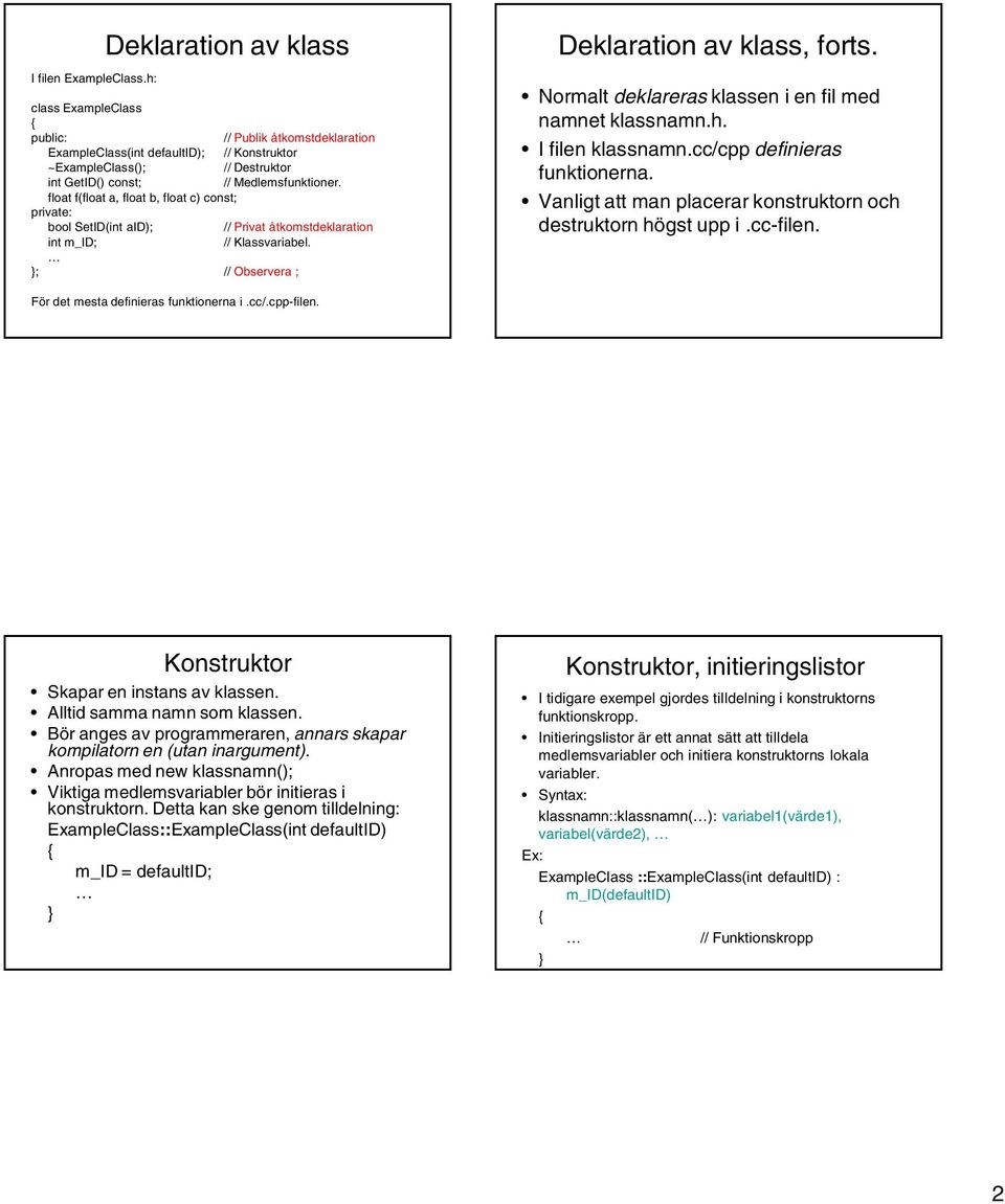 float f(float a, float b, float c) const; private: bool SetID(int aid); // Privat åtkomstdeklaration int m_id; // Klassvariabel. ; // Observera ; Deklaration av klass, forts.