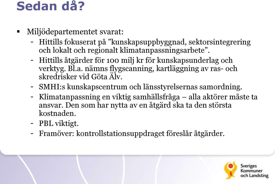 - Hittills åtgärder för 100 milj kr för kunskapsunderlag och verktyg. Bl.a. nämns flygscanning, kartläggning av ras- och skredrisker vid Göta Älv.