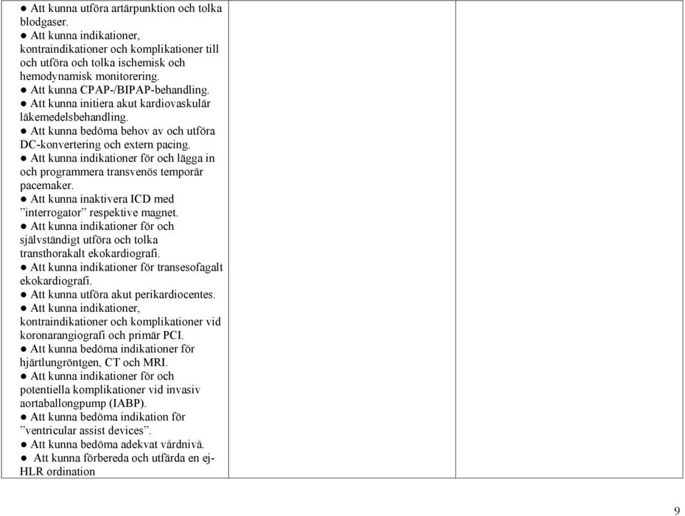 Att kunna indikationer för och lägga in och programmera transvenös temporär pacemaker. Att kunna inaktivera ICD med interrogator respektive magnet.