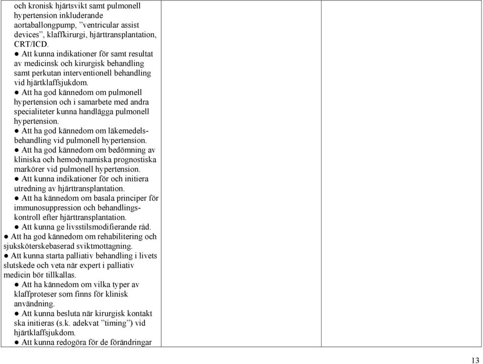 Att ha god kännedom om pulmonell hypertension och i samarbete med andra specialiteter kunna handlägga pulmonell hypertension. Att ha god kännedom om läkemedelsbehandling vid pulmonell hypertension.