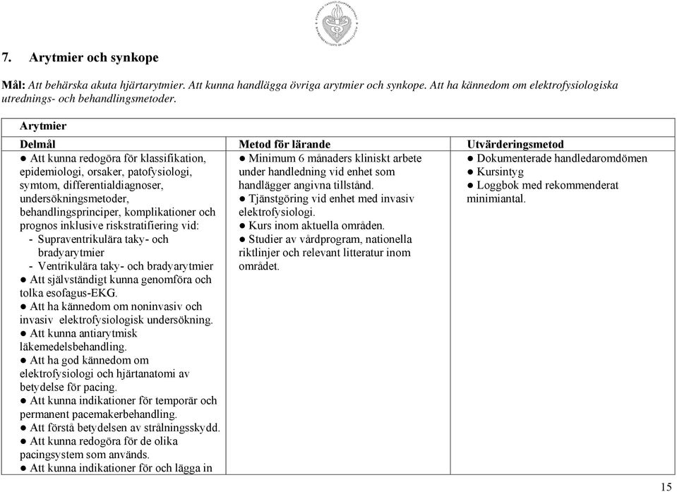 behandlingsprinciper, komplikationer och prognos inklusive riskstratifiering vid: - Supraventrikulära taky- och bradyarytmier - Ventrikulära taky- och bradyarytmier Att självständigt kunna genomföra