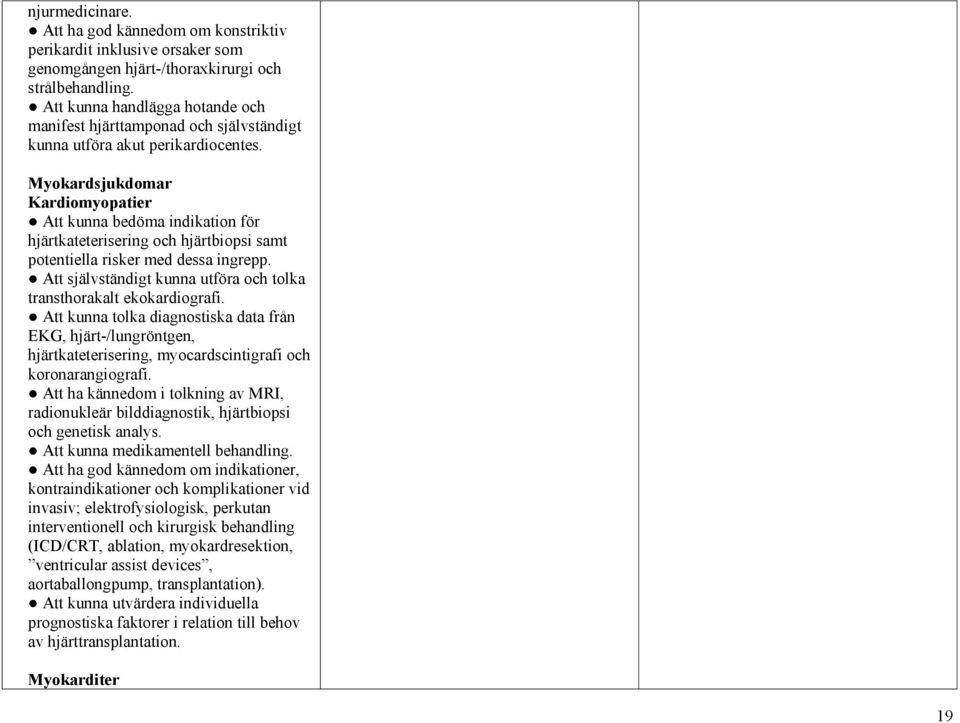 Myokardsjukdomar Kardiomyopatier Att kunna bedöma indikation för hjärtkateterisering och hjärtbiopsi samt potentiella risker med dessa ingrepp.