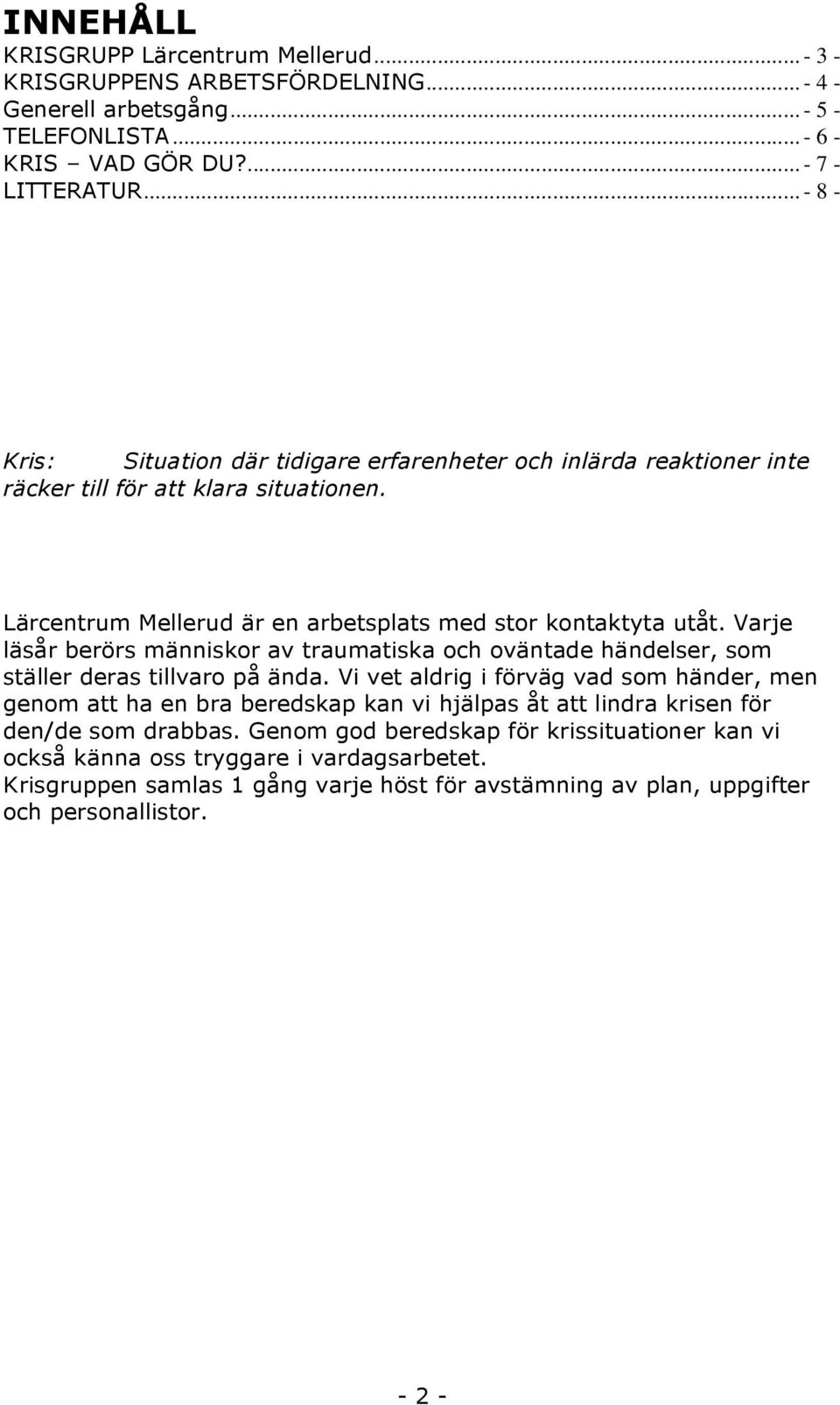 Varje läsår berörs människor av traumatiska och oväntade händelser, som ställer deras tillvaro på ända.