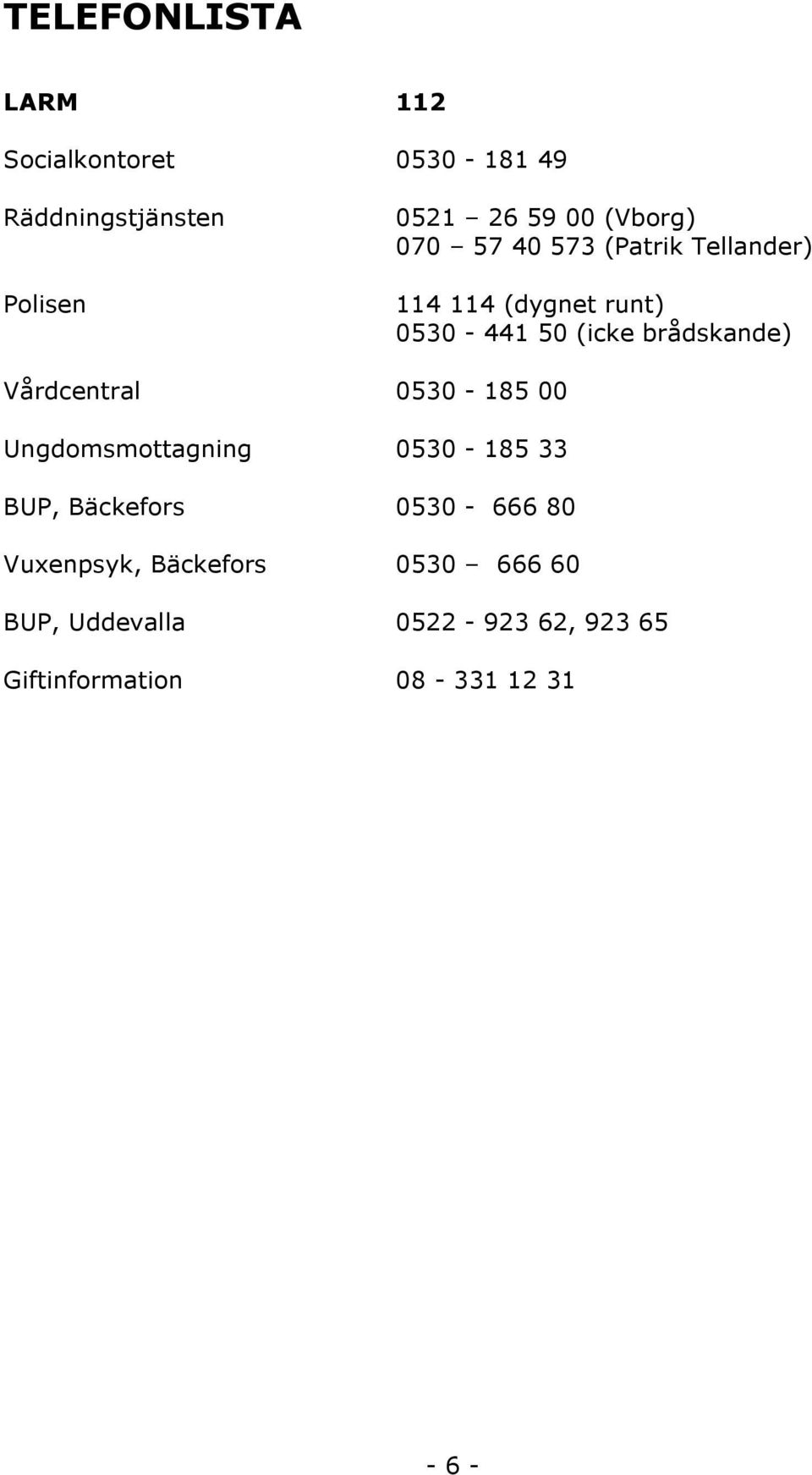 brådskande) Vårdcentral 0530-185 00 Ungdomsmottagning 0530-185 33 BUP, Bäckefors 0530-666