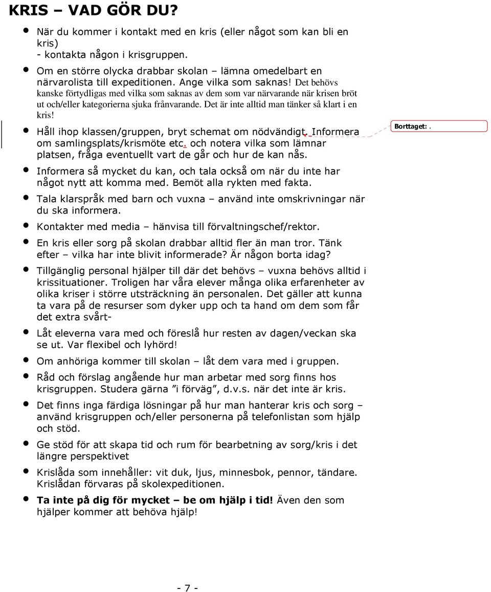 Det behövs kanske förtydligas med vilka som saknas av dem som var närvarande när krisen bröt ut och/eller kategorierna sjuka frånvarande. Det är inte alltid man tänker så klart i en kris!