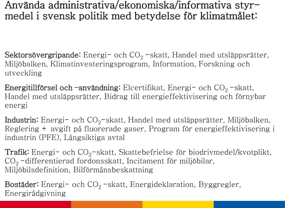 och förnybar energi Industrin: Energi- och CO 2 -skatt, Handel med utsläppsrätter, Miljöbalken, Reglering + avgift på fluorerade gaser, Program för energieffektivisering i industrin (PFE),