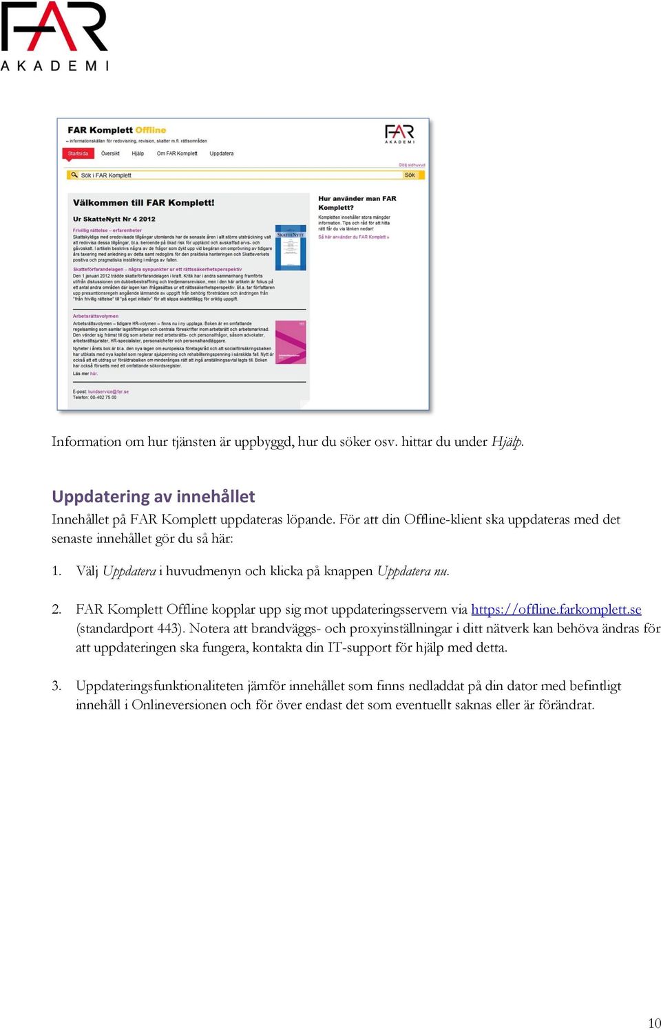 FAR Komplett Offline kopplar upp sig mot uppdateringsservern via https://offline.farkomplett.se (standardport 443).