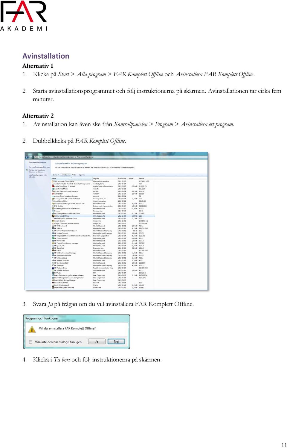 Avinstallation kan även ske från Kontrollpanelen > Program > Avinstallera ett program. 2. Dubbelklicka på FAR Komplett Offline.