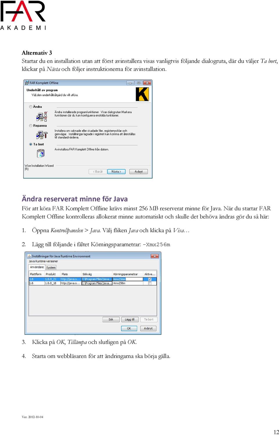 När du startar FAR Komplett Offline kontrolleras allokerat minne automatiskt och skulle det behöva ändras gör du så här: 1. Öppna Kontrollpanelen > Java.