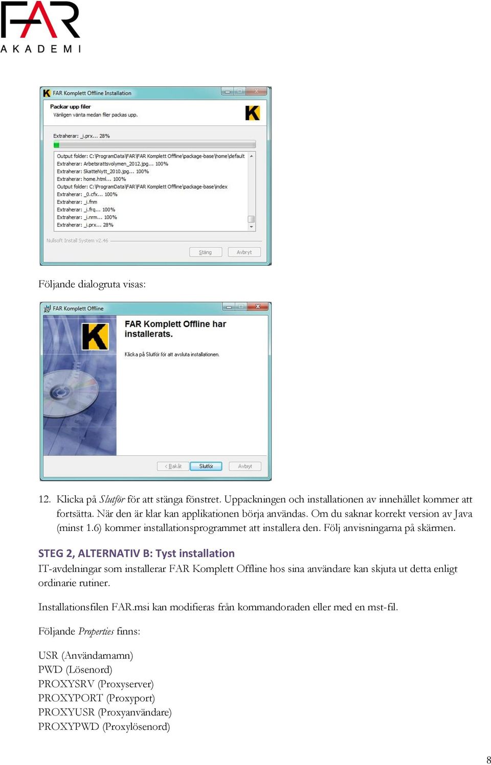 STEG 2, ALTERNATIV B: Tyst installation IT-avdelningar som installerar FAR Komplett Offline hos sina användare kan skjuta ut detta enligt ordinarie rutiner. Installationsfilen FAR.