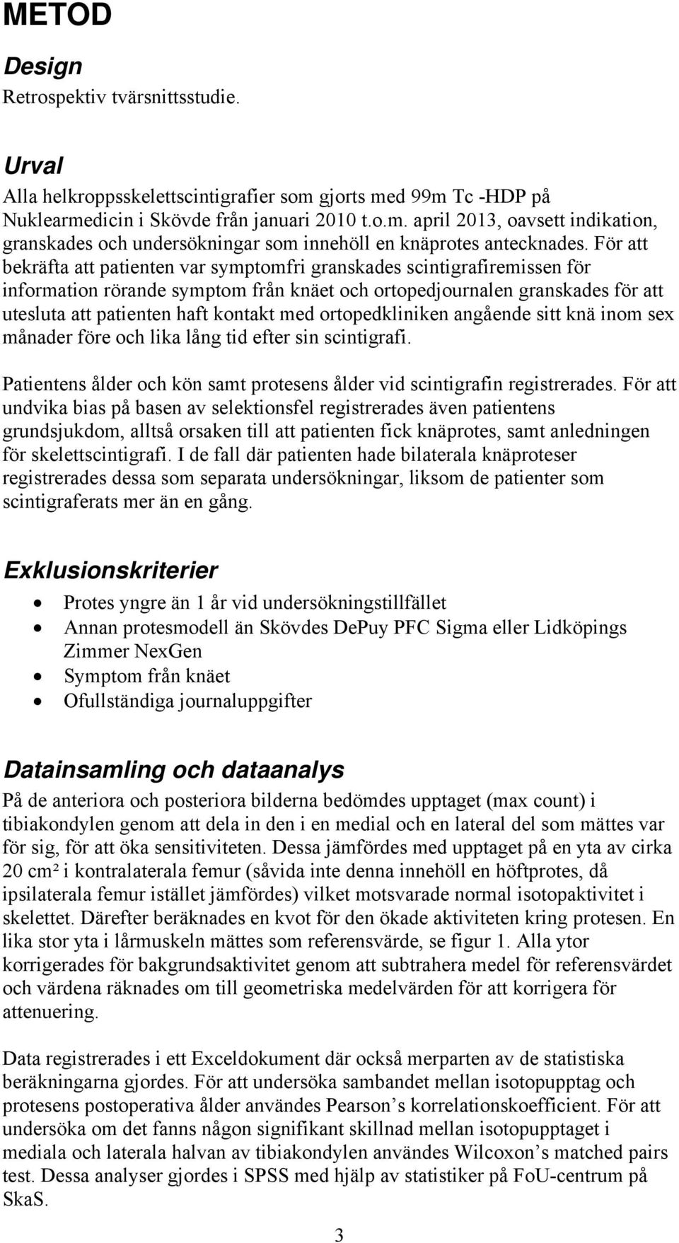 ortopedkliniken angående sitt knä inom sex månader före och lika lång tid efter sin scintigrafi. Patientens ålder och kön samt protesens ålder vid scintigrafin registrerades.
