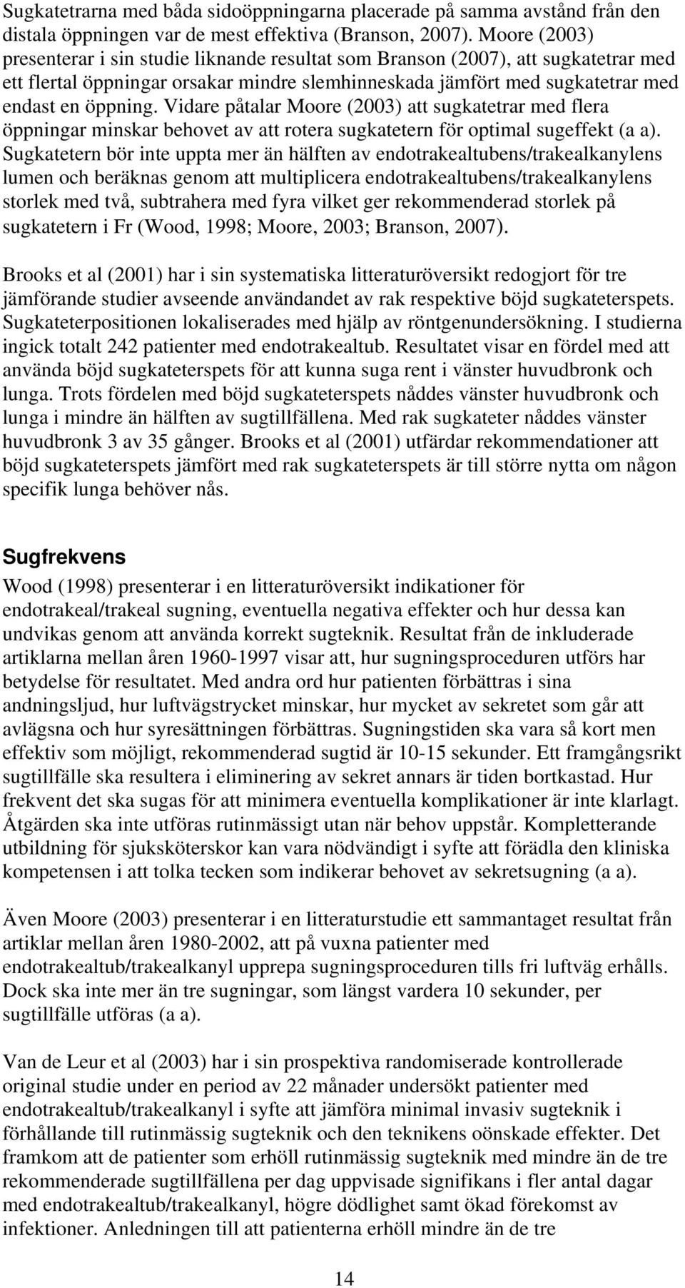 Vidare påtalar Moore (2003) att sugkatetrar med flera öppningar minskar behovet av att rotera sugkatetern för optimal sugeffekt (a a).
