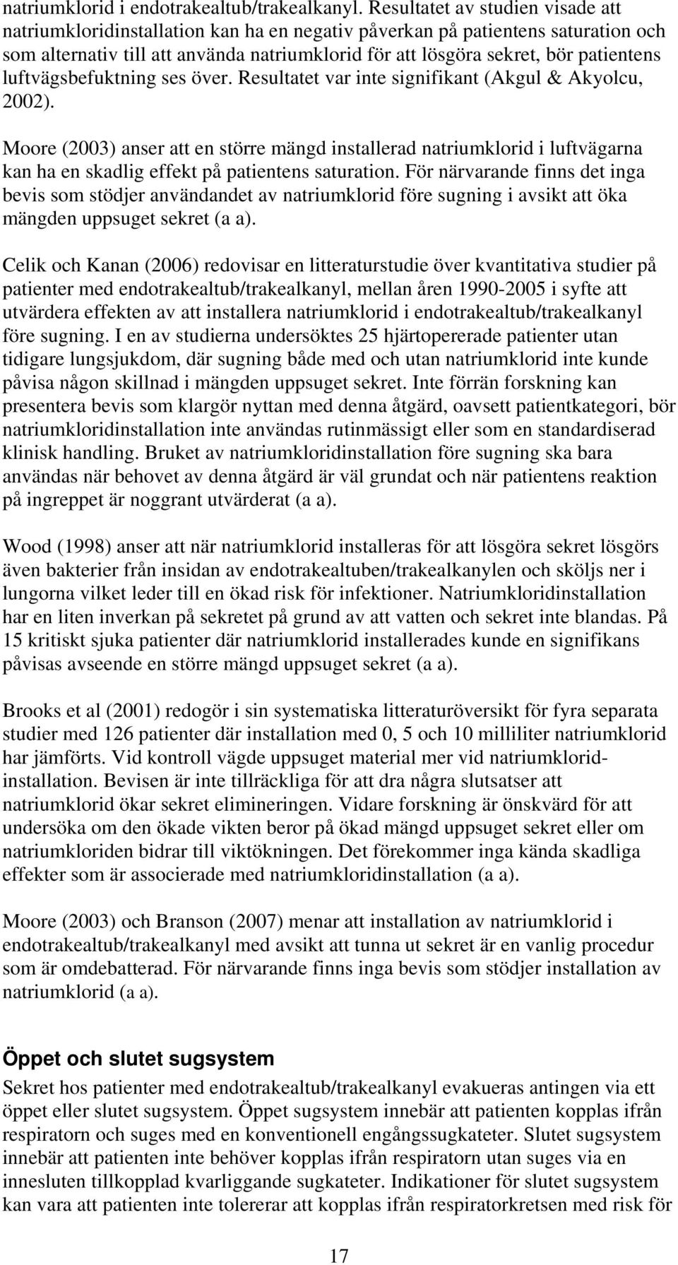 luftvägsbefuktning ses över. Resultatet var inte signifikant (Akgul & Akyolcu, 2002).