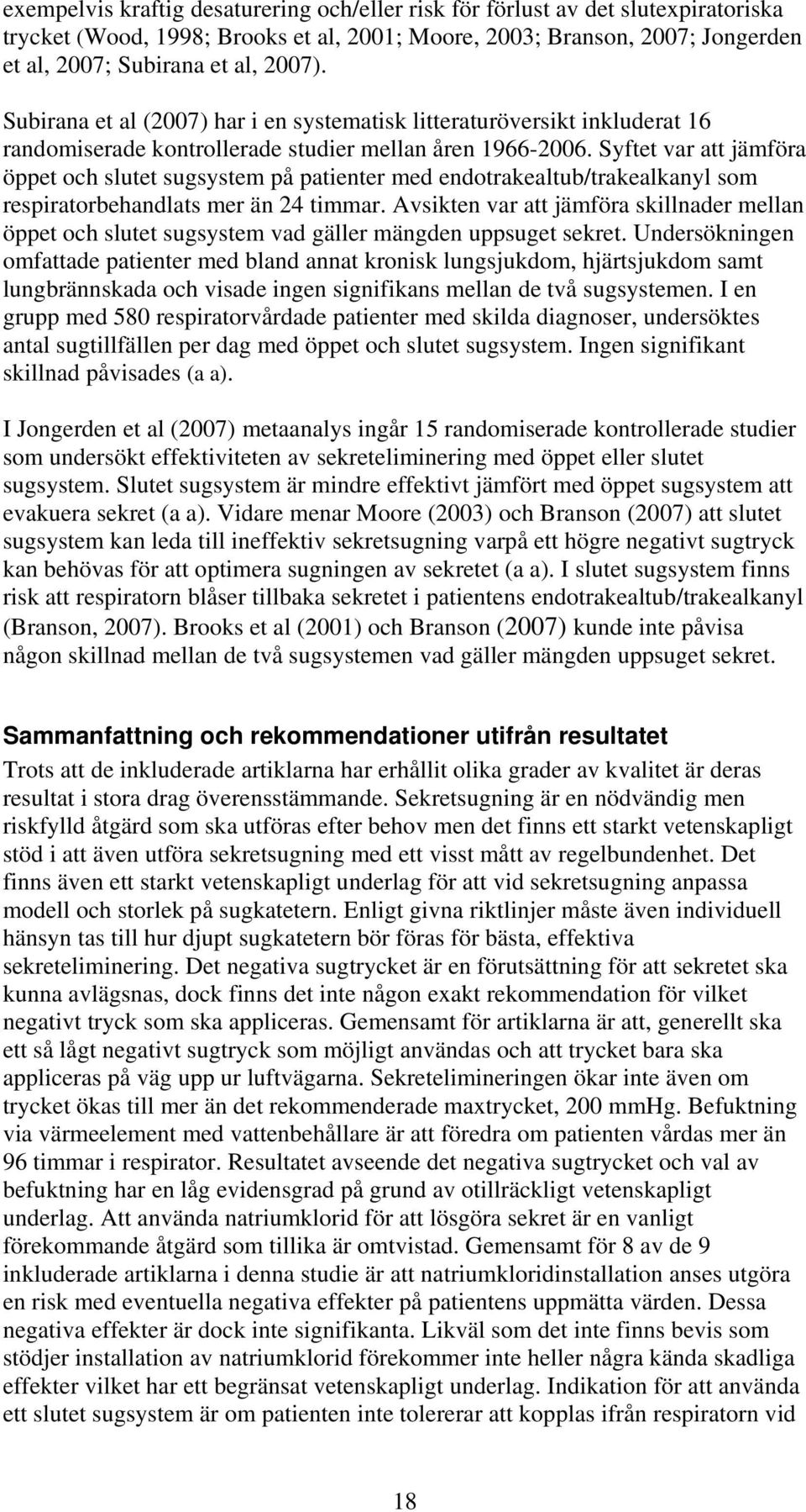 Syftet var att jämföra öppet och slutet sugsystem på patienter med endotrakealtub/trakealkanyl som respiratorbehandlats mer än 24 timmar.