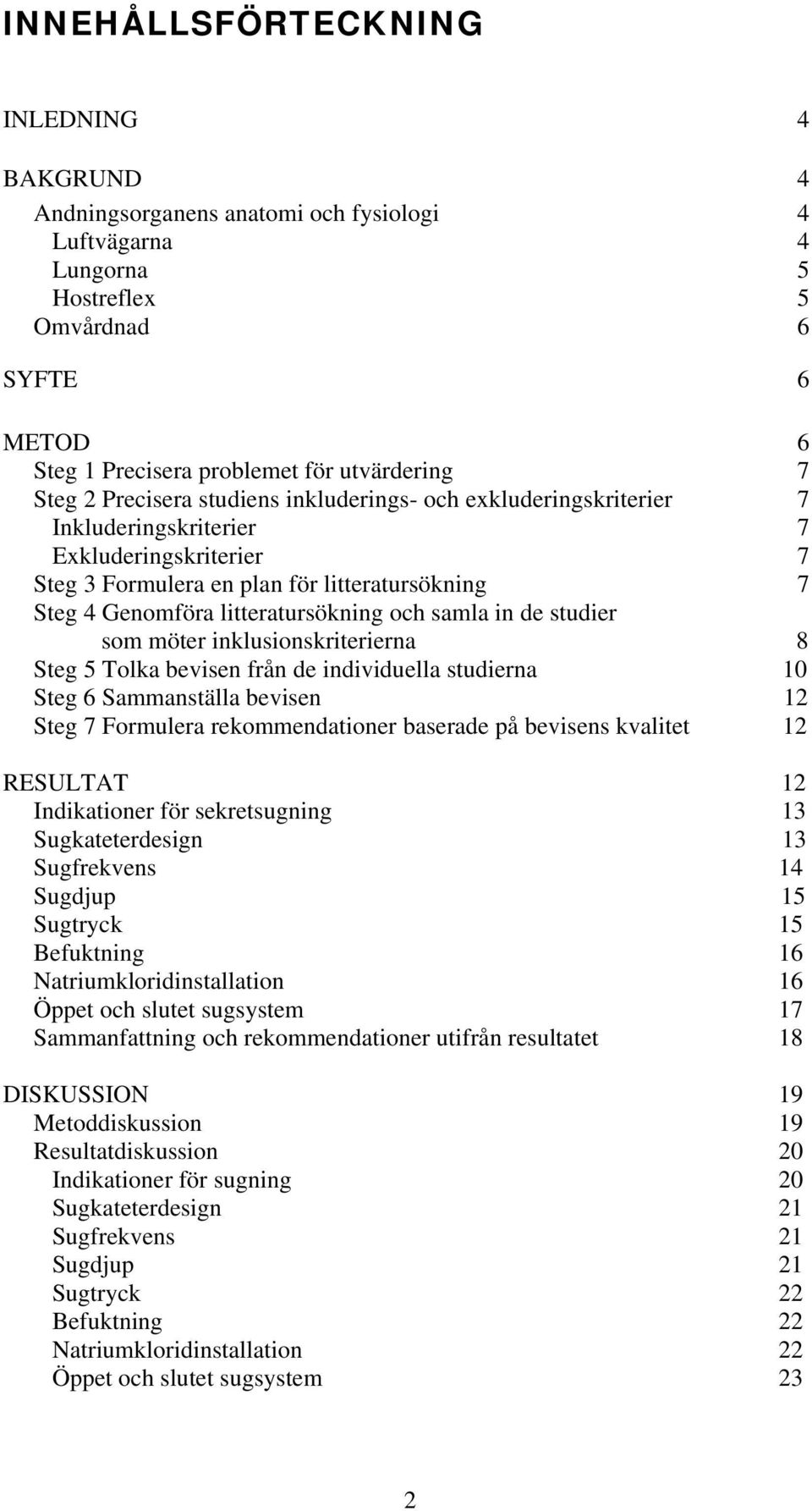och samla in de studier som möter inklusionskriterierna 8 Steg 5 Tolka bevisen från de individuella studierna 10 Steg 6 Sammanställa bevisen 12 Steg 7 Formulera rekommendationer baserade på bevisens