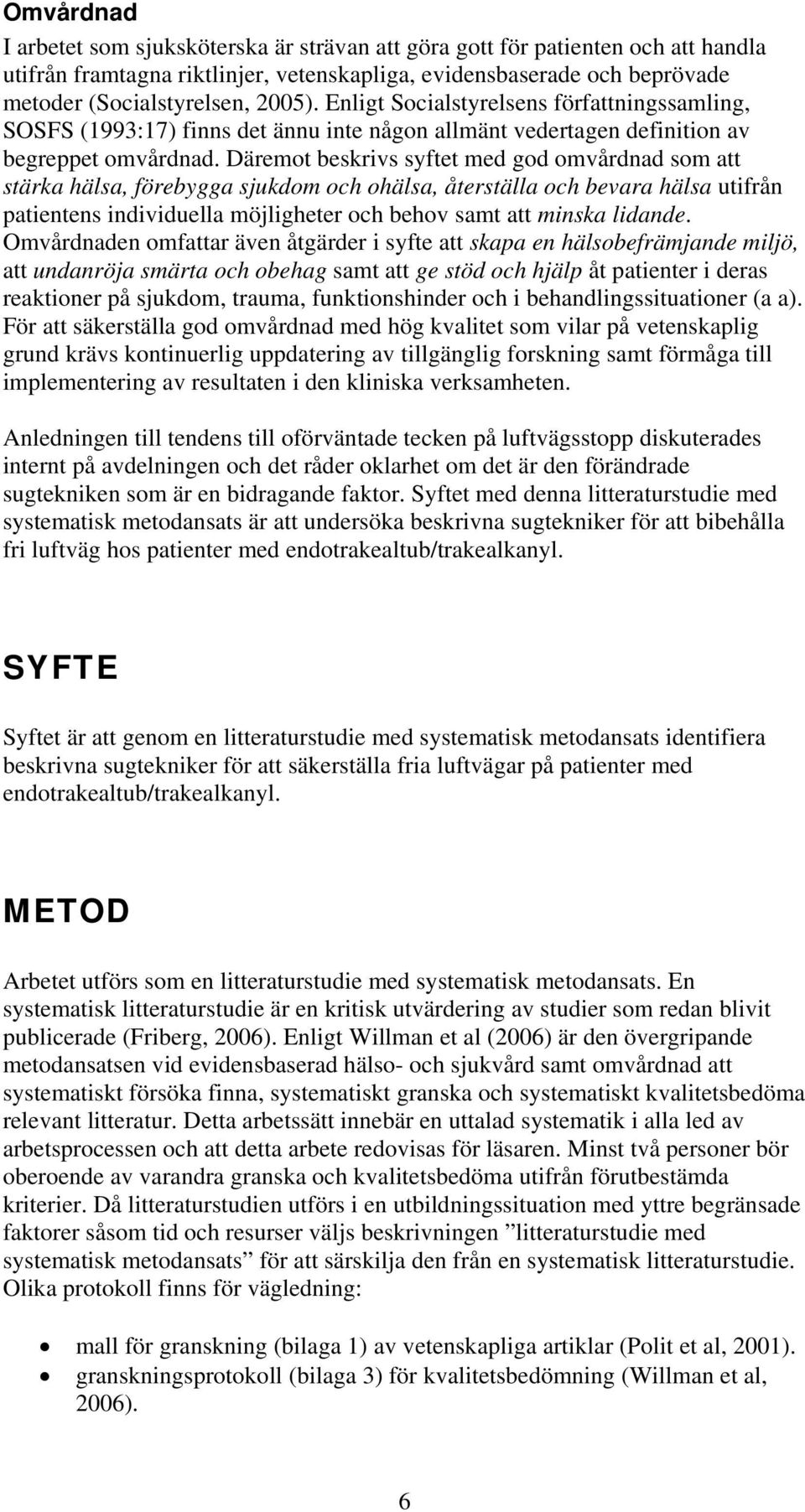 Däremot beskrivs syftet med god omvårdnad som att stärka hälsa, förebygga sjukdom och ohälsa, återställa och bevara hälsa utifrån patientens individuella möjligheter och behov samt att minska lidande.