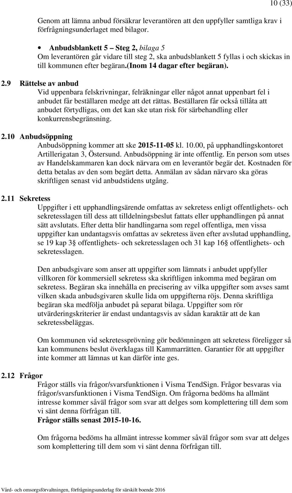 Beställaren får också tillåta att anbudet förtydligas, om det kan ske utan risk för särbehandling eller konkurrensbegränsning. 2.10 Anbudsöppning Anbudsöppning kommer att ske 2015-11-05 kl. 10.