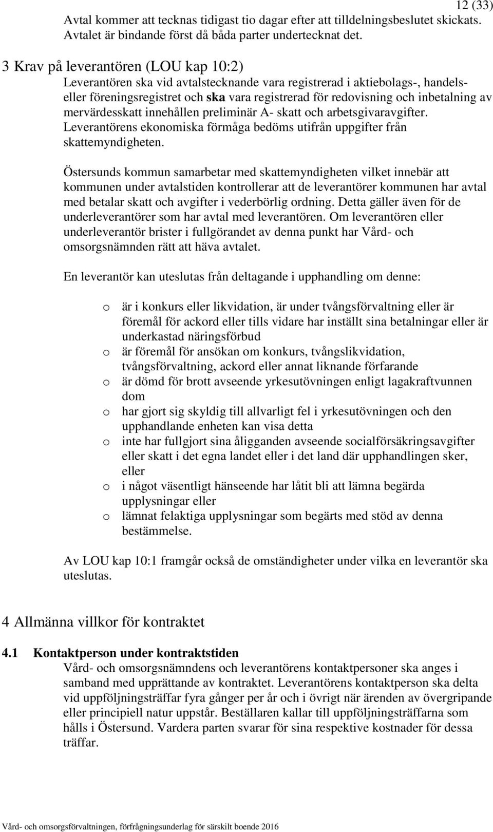 mervärdesskatt innehållen preliminär A- skatt och arbetsgivaravgifter. Leverantörens ekonomiska förmåga bedöms utifrån uppgifter från skattemyndigheten.