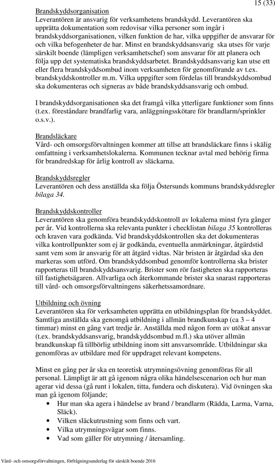 Minst en brandskyddsansvarig ska utses för varje särskilt boende (lämpligen verksamhetschef) som ansvarar för att planera och följa upp det systematiska brandskyddsarbetet.