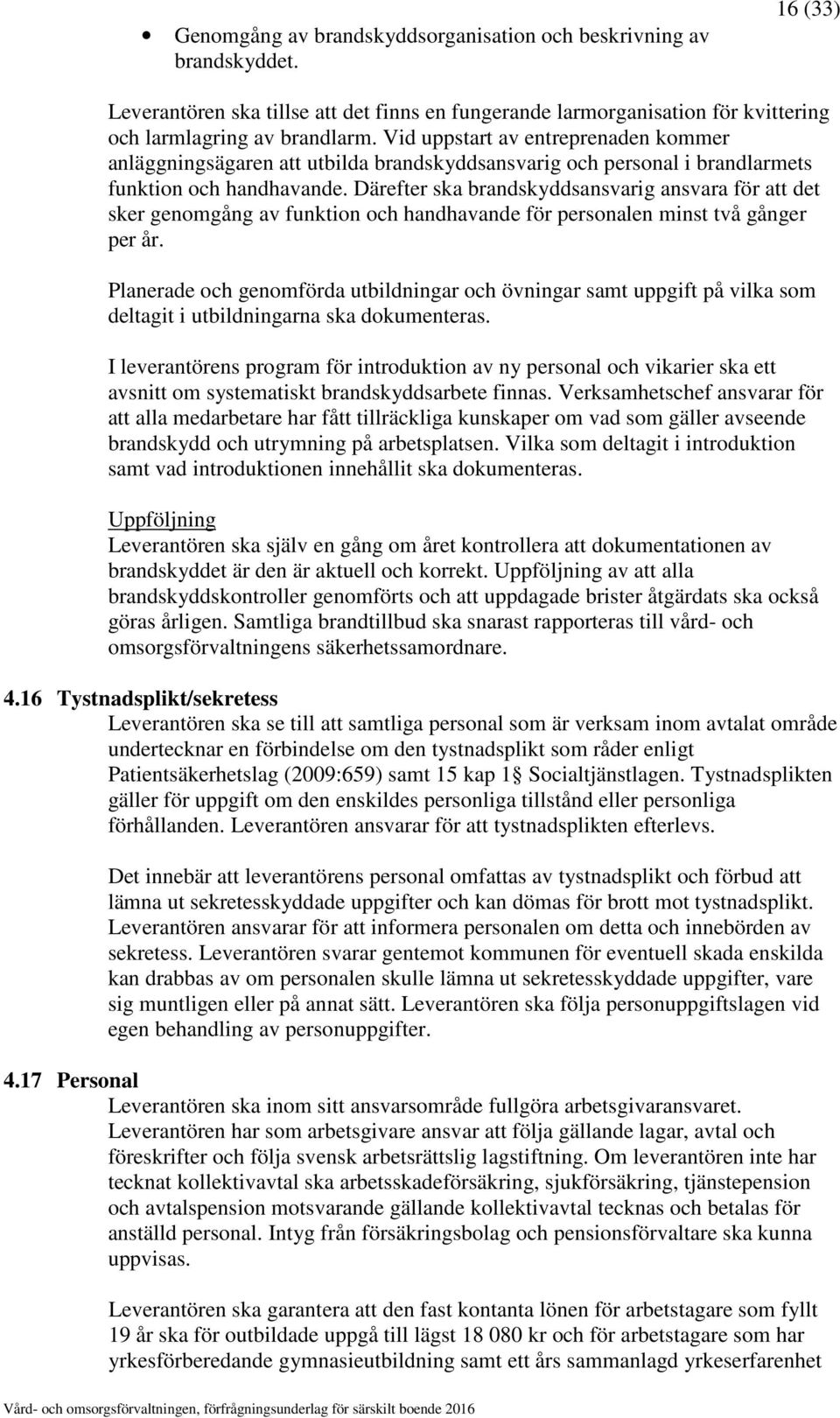 Därefter ska brandskyddsansvarig ansvara för att det sker genomgång av funktion och handhavande för personalen minst två gånger per år.