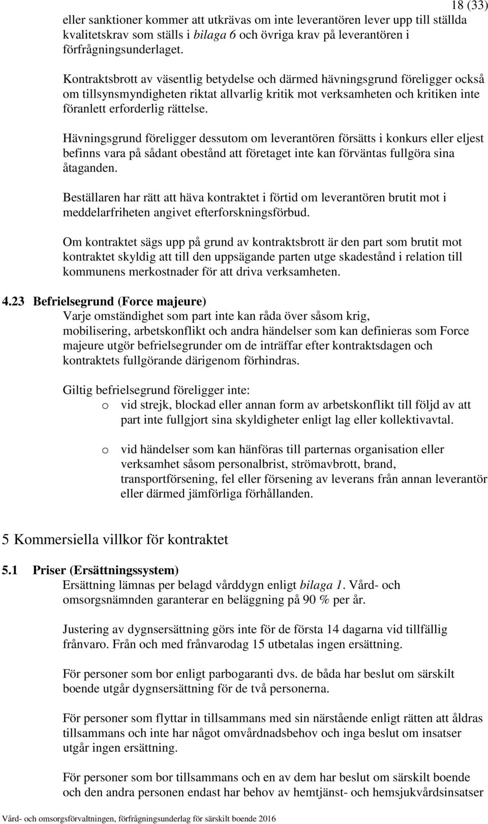 Hävningsgrund föreligger dessutom om leverantören försätts i konkurs eller eljest befinns vara på sådant obestånd att företaget inte kan förväntas fullgöra sina åtaganden.