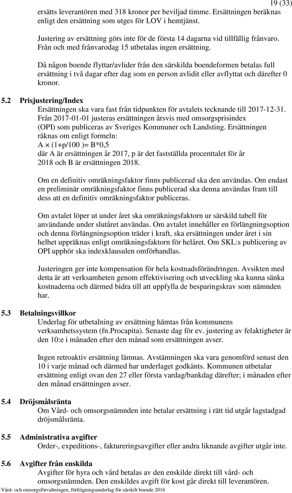 Då någon boende flyttar/avlider från den särskilda boendeformen betalas full ersättning i två dagar efter dag som en person avlidit eller avflyttat och därefter 0 kronor. 5.