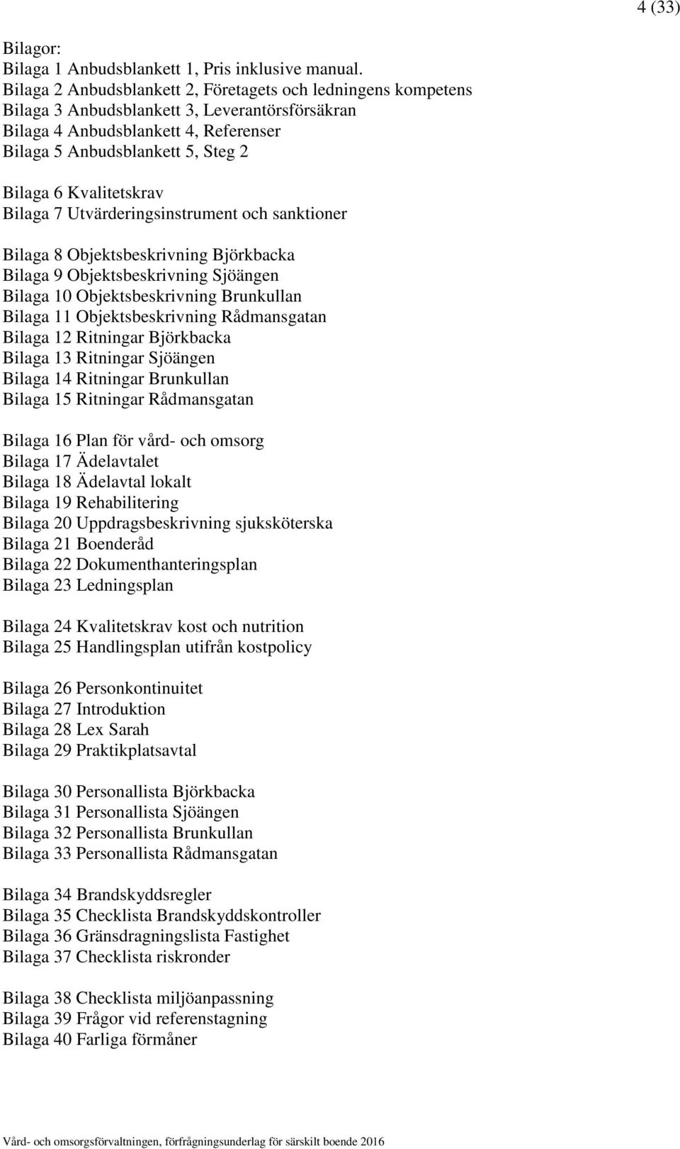 Kvalitetskrav Bilaga 7 Utvärderingsinstrument och sanktioner Bilaga 8 Objektsbeskrivning Björkbacka Bilaga 9 Objektsbeskrivning Sjöängen Bilaga 10 Objektsbeskrivning Brunkullan Bilaga 11