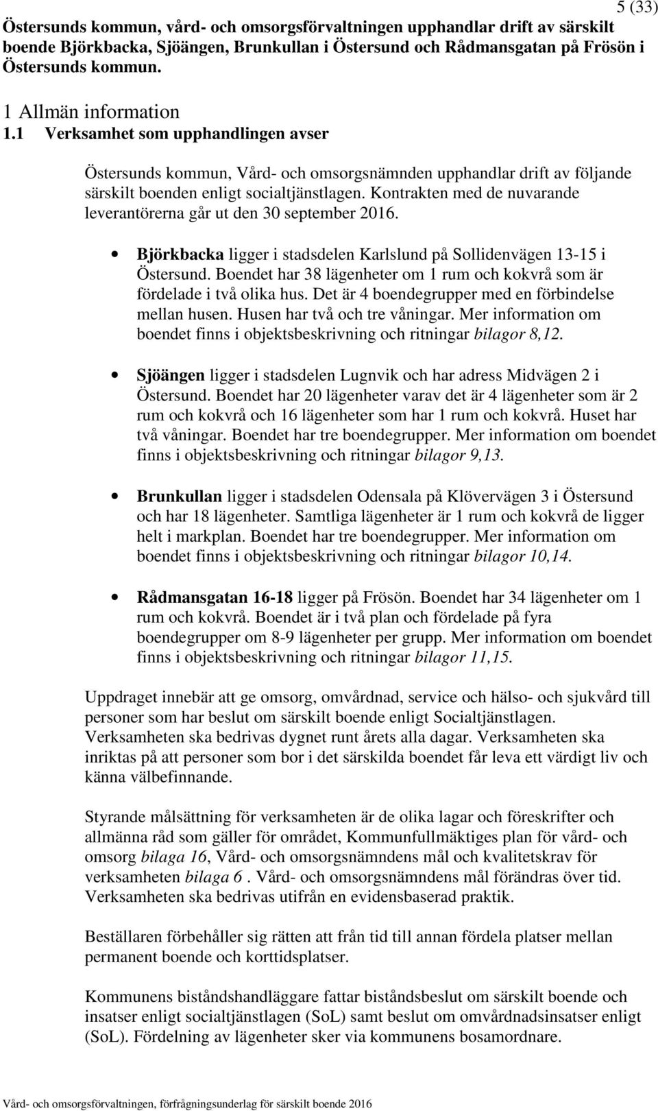 Kontrakten med de nuvarande leverantörerna går ut den 30 september 2016. Björkbacka ligger i stadsdelen Karlslund på Sollidenvägen 13-15 i Östersund.