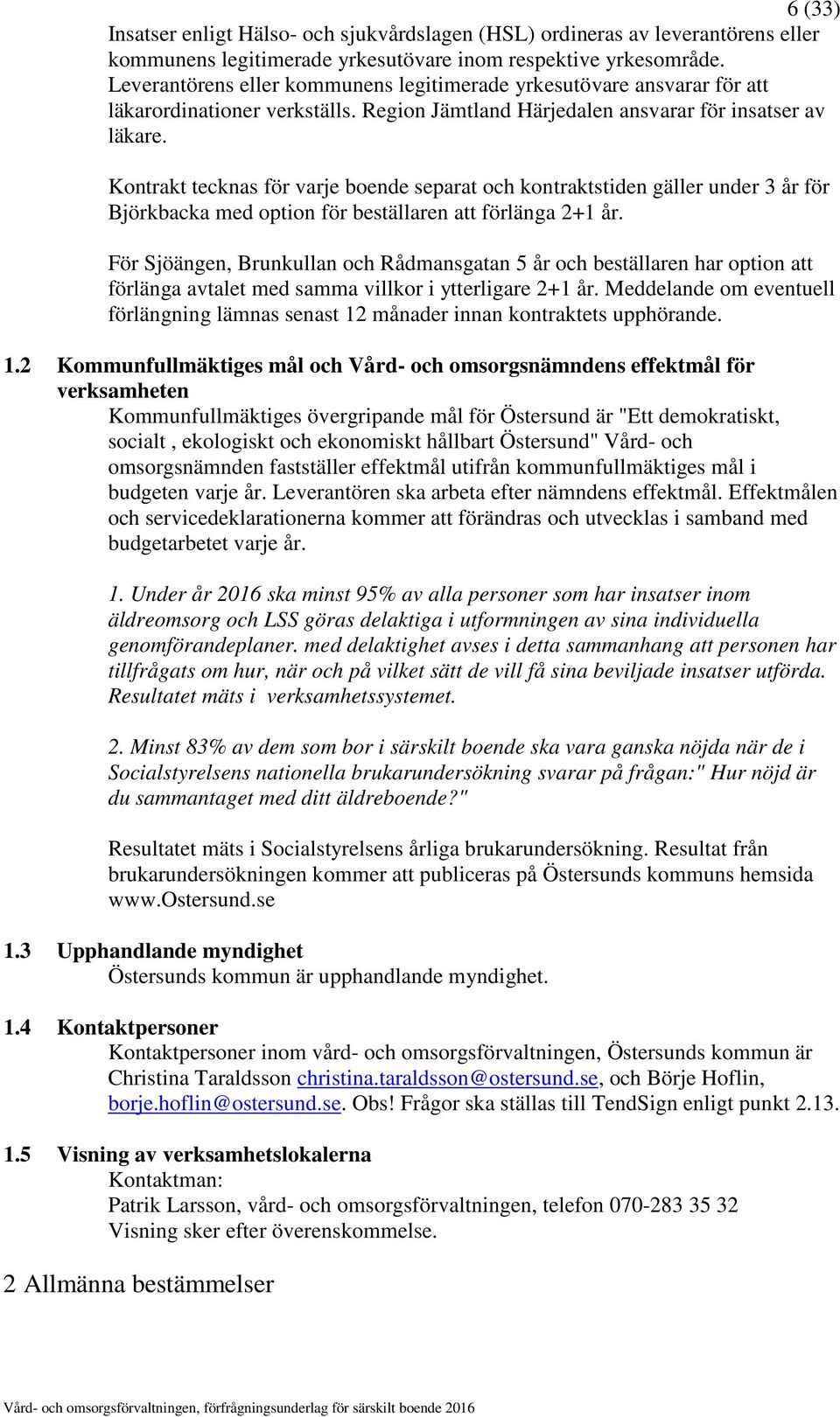 Kontrakt tecknas för varje boende separat och kontraktstiden gäller under 3 år för Björkbacka med option för beställaren att förlänga 2+1 år.