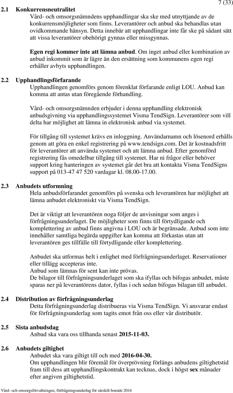 Om inget anbud eller kombination av anbud inkommit som är lägre än den ersättning som kommunens egen regi erhåller avbyts upphandlingen. 2.