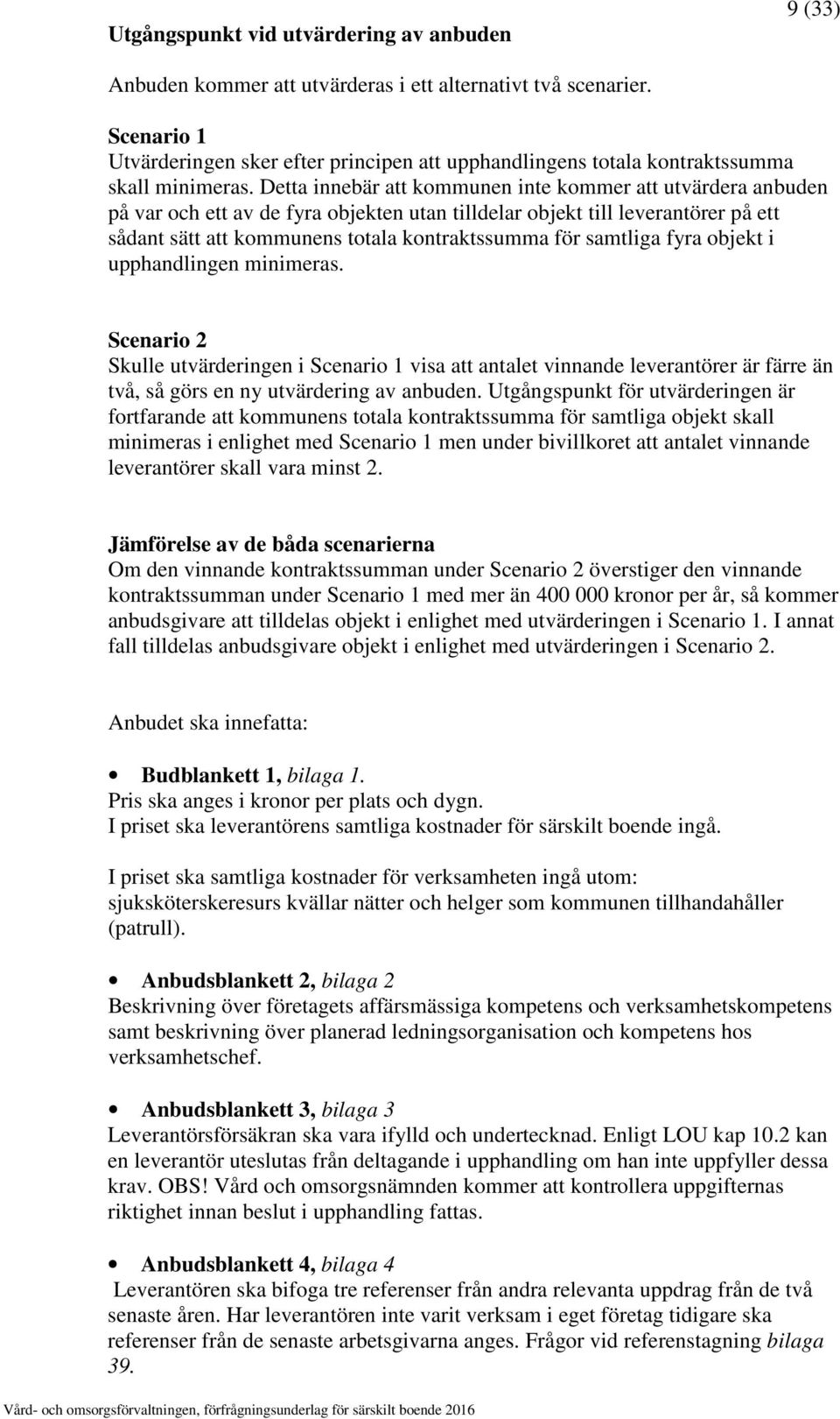 Detta innebär att kommunen inte kommer att utvärdera anbuden på var och ett av de fyra objekten utan tilldelar objekt till leverantörer på ett sådant sätt att kommunens totala kontraktssumma för