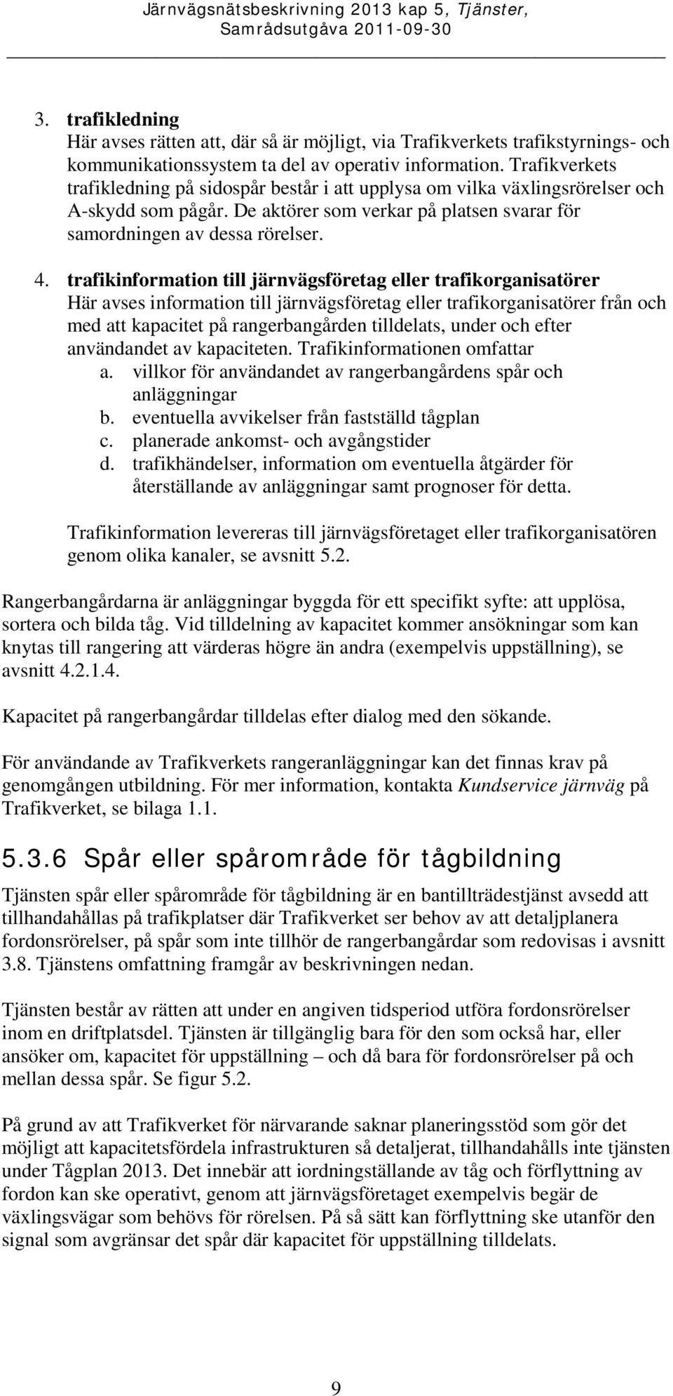 trafikinformation till järnvägsföretag eller trafikorganisatörer Här avses information till järnvägsföretag eller trafikorganisatörer från och med att kapacitet på rangerbangården tilldelats, under