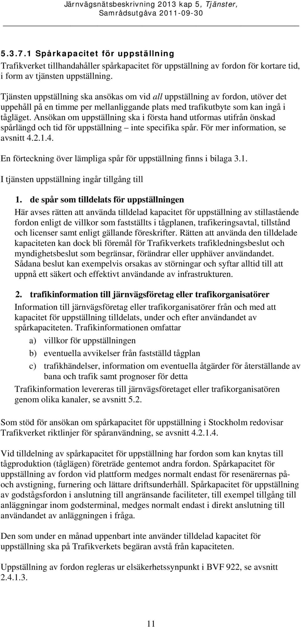 Ansökan om uppställning ska i första hand utformas utifrån önskad spårlängd och tid för uppställning inte specifika spår. För mer information, se avsnitt 4.