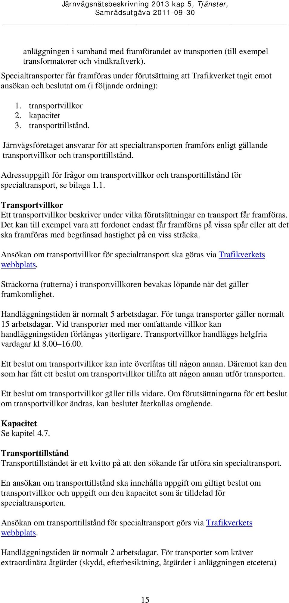 Järnvägsföretaget ansvarar för att specialtransporten framförs enligt gällande transportvillkor och transporttillstånd.